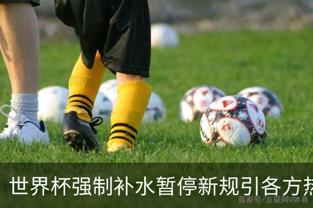 世界杯强制补水暂停新规引各方热议