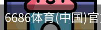 6686体育(中国)官方网站 - 6686 SPORTS